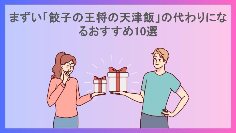 まずい「餃子の王将の天津飯」の代わりになるおすすめ10選